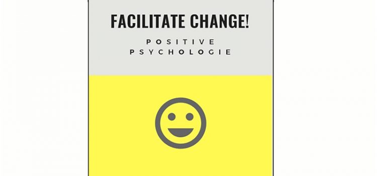 Facilitate Change #11: Positive Psychologie
